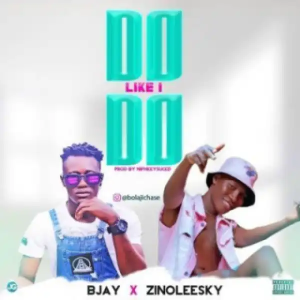 Bjay - Do Like I Do Ft. Zinoleesky